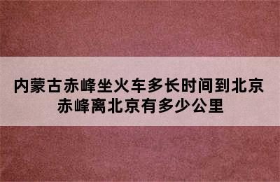 内蒙古赤峰坐火车多长时间到北京 赤峰离北京有多少公里